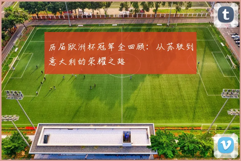 历届欧洲杯冠军全回顾：从苏联到意大利的荣耀之路