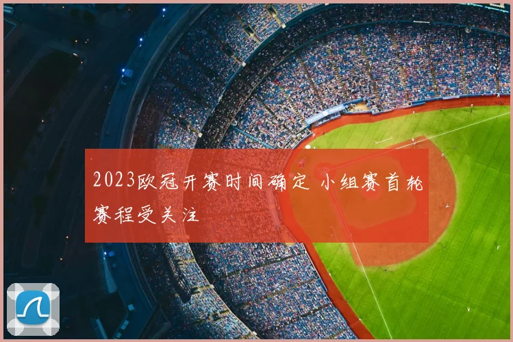 2023欧冠开赛时间确定 小组赛首轮赛程受关注
